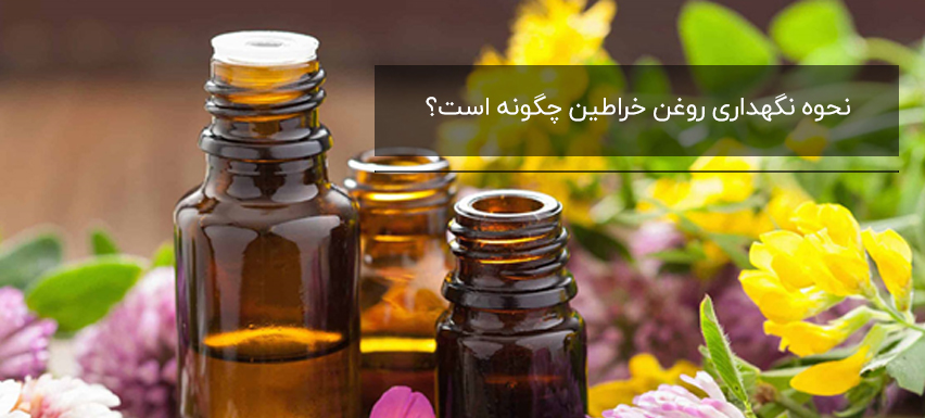 نحوه نگهداری روغن خراطین چگونه است؟